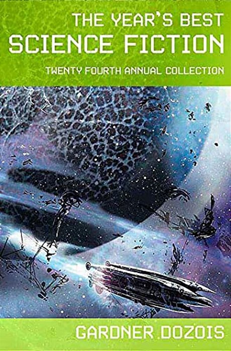 The Year's Best Science Fiction: Twenty-Fourth Annual Collection-..