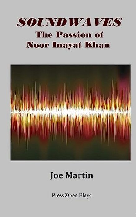 Soundwaves: The Passion Of Noor Inayat Khan: A Play-..