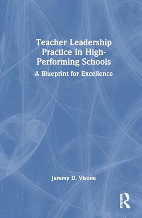 Teacher Leadership Practice In High-Performing Schools: A Blueprint For Excellence-..