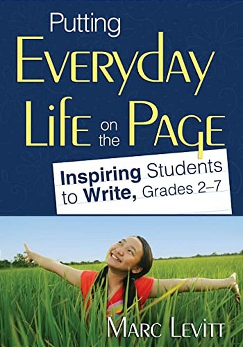 Putting Everyday Life On The Page: Inspiring Students To Write, Grades 2-7-..