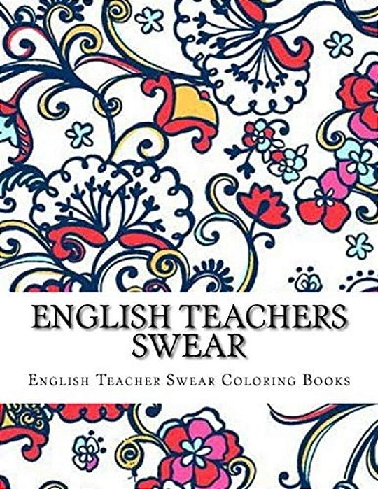 English Teachers Swear: Swear Word Adult Coloring Book Large One Sided Relaxing Teacher Coloring Book For Grownups. -..