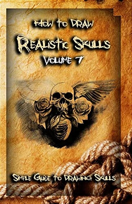 How To Draw Realistic Skulls Volume 7: Simple Guide To Drawing Skulls-..