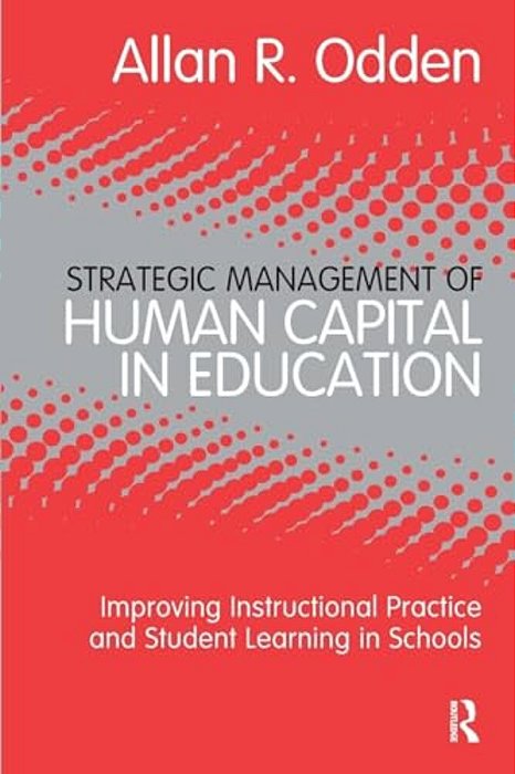 Strategic Management Of Human Capital In Education: Improving Instructional Practice And Student Learning In Schools-..