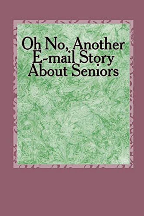 Oh No, Another E-Mail Story About Seniors: How About Older Folks-..