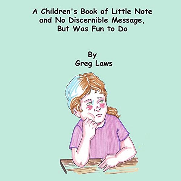 A Children's Book Of Little Note And No Discernible Message, But Was Fun To Do-..