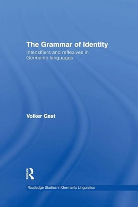 The Grammar Of Identity: Intensifiers And Reflexives In Germanic Languages-..