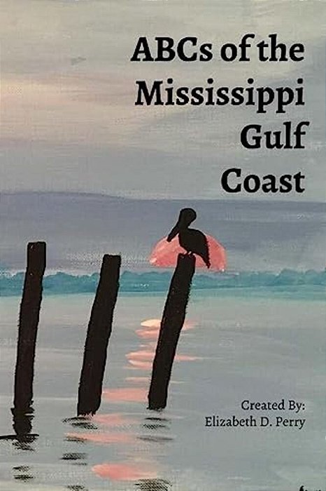 Abc's Of The Mississippi Gulf Coast: A Colorful Guide To The Mississippi Gulf Coast-..