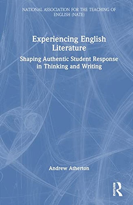 Experiencing English Literature: Shaping Authentic Student Response In Thinking And Writing-..