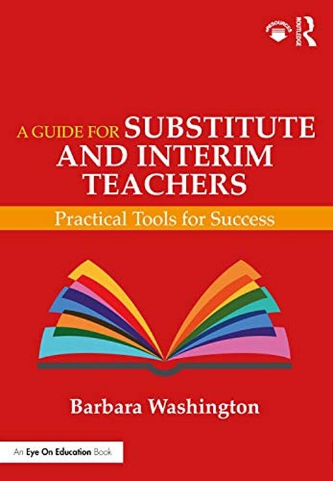 A Guide For Substitute And Interim Teachers: Practical Tools For Success-..