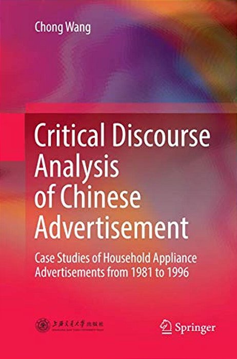Critical Discourse Analysis Of Chinese Advertisement: Case Studies Of Household Appliance Advertisements From 1981 To 1996-..