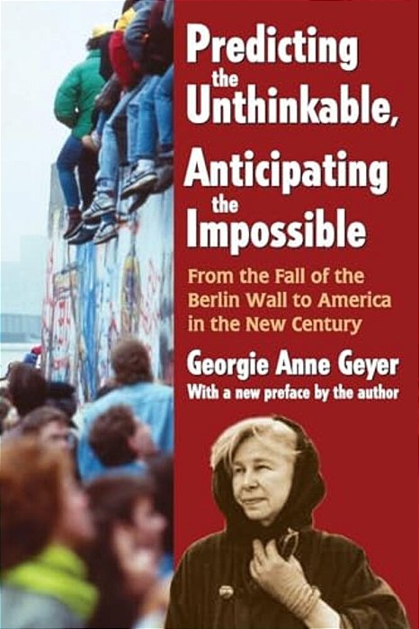 Predicting The Unthinkable, Anticipating The Impossible: From The Fall Of The Berlin Wall To America In The New Century-..