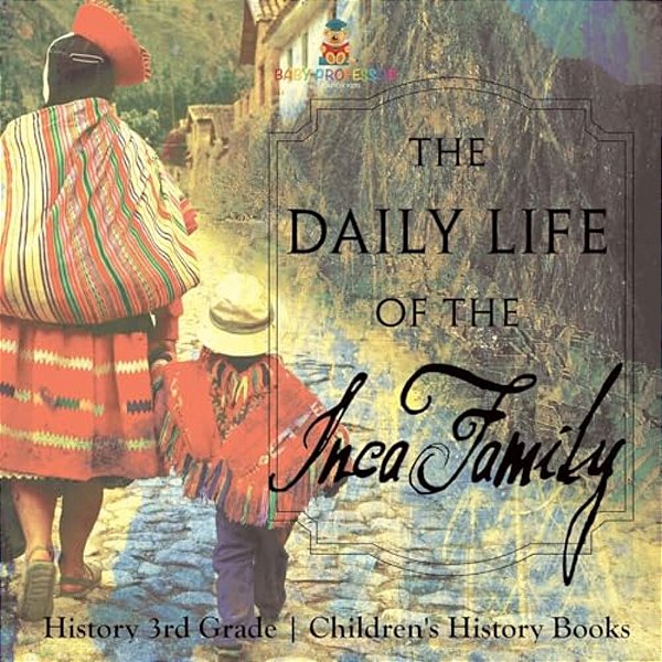 The Daily Life Of The Inca Family - History 3RD Grade Children's History Books-..