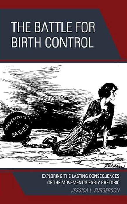 Battle For Birth Control: Exploring The Lasting Consequences Of The Movement's Early Rhetoric-..