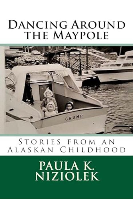 Dancing Around The Maypole: Stories From An Alaskan Childhood-..