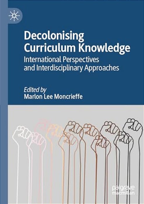 Decolonising Curriculum Knowledge: International Perspectives And Interdisciplinary Approaches-..