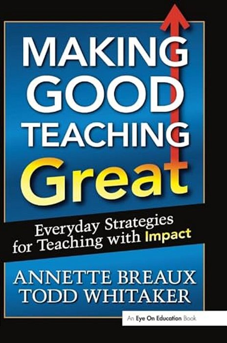 Making Good Teaching Great: Everyday Strategies For Teaching With Impact-..