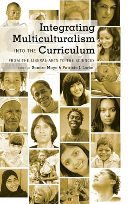 Integrating Multiculturalism Into The Curriculum: From The Liberal Arts To The Sciences-..