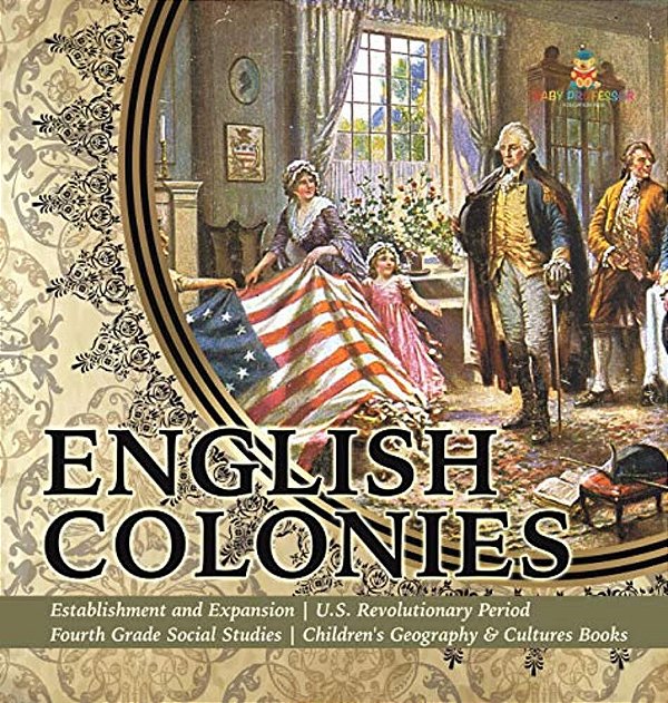 English Colonies Establishment And Expansion U. S. Revolutionary Period Fourth Grade Social Studies Children's Geography & Cultures Books-..
