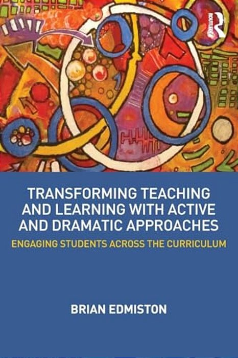 Transforming Teaching And Learning With Active And Dramatic Approaches: Engaging Students Across The Curriculum-..