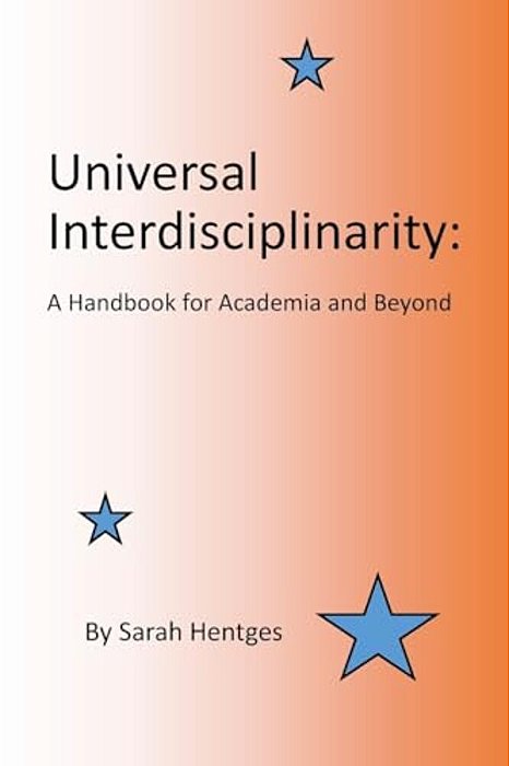 Universal Interdisciplinarity: A Handbook For Academia And Beyond-..