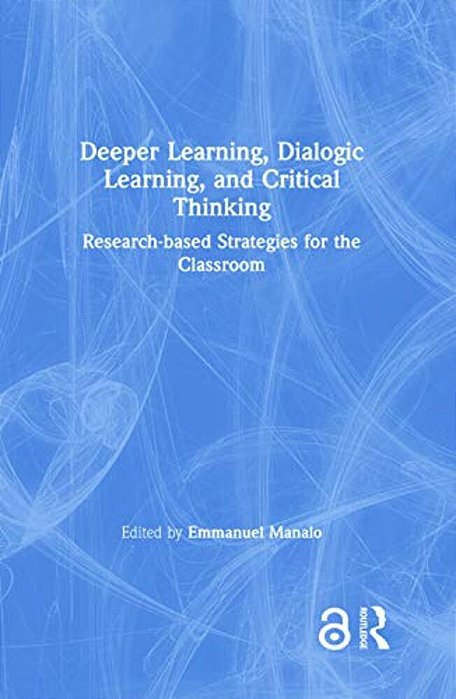 Deeper Learning, Dialogic Learning, And Critical Thinking: Research-Based Strategies For The Classroom-..