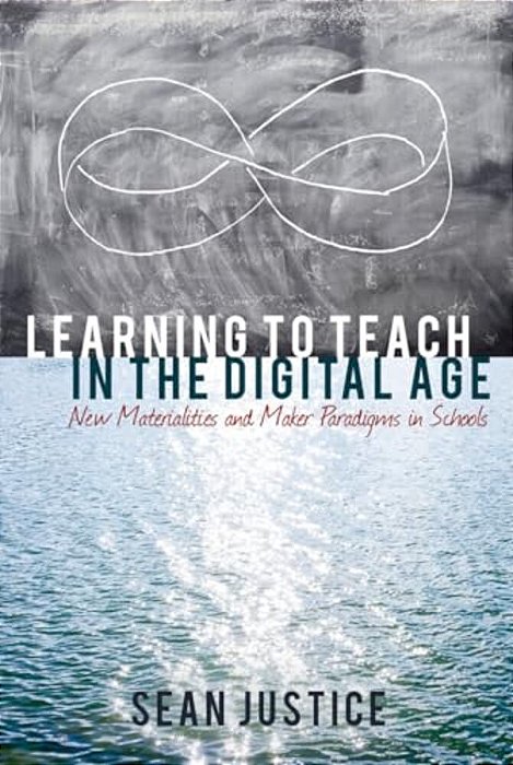 Learning To Teach In The Digital Age: New Materialities And Maker Paradigms In Schools-..