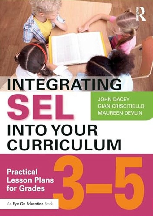 Integrating Sel Into Your Curriculum: Practical Lesson Plans For Grades 3-5-..