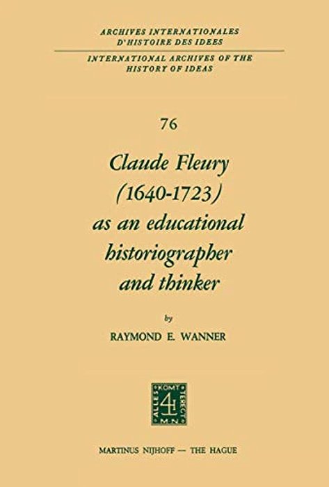 Claude Fleury (1640-1723) As An Educational Historiographer And Thinker: Introduction By W. W. Brickman-..
