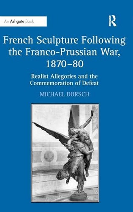 French Sculpture Following The Franco-Prussian War, 1870-80: Realist Allegories And The Commemoration Of Defeat-..