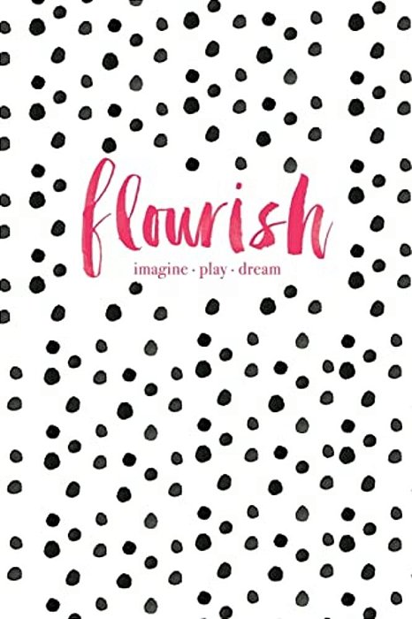 Flourish: Imagine, Play, Dream-..
