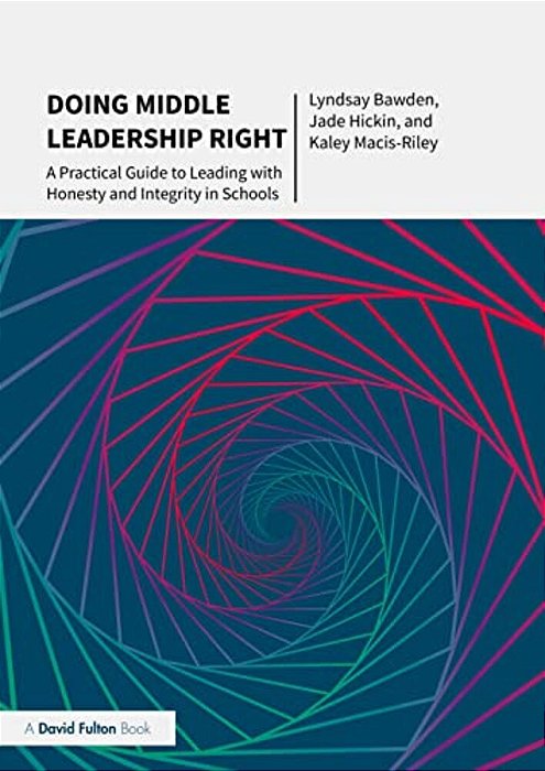 Doing Middle Leadership Right: A Practical Guide To Leading With Honesty And Integrity In Schools-..