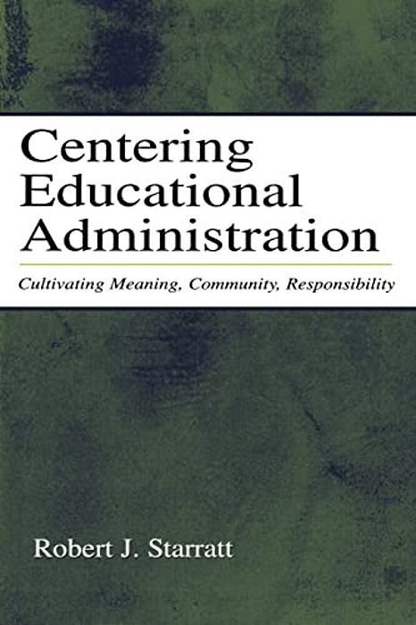 Centering Educational Administration: Cultivating Meaning, Community, Responsibility-..
