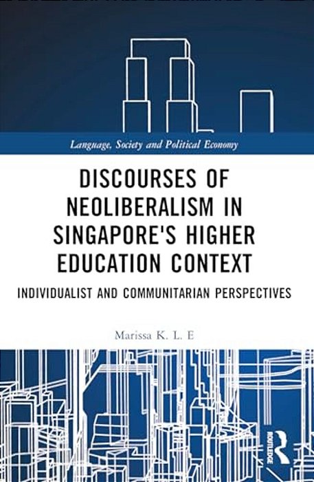 Discourses Of Neoliberalism In Singapore's Higher Education Context: Individualist And Communitarian Perspectives-..