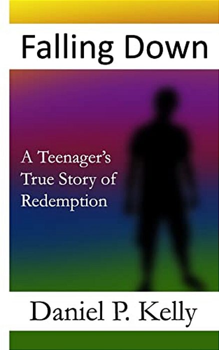 Falling Down: A Teenager's True Story Of Redemption-..