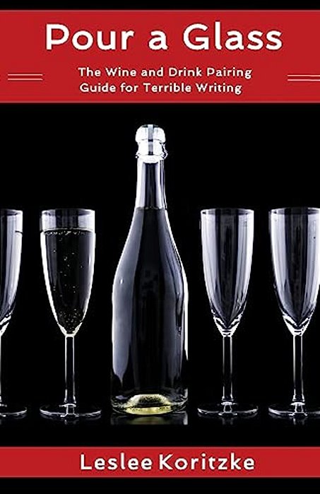 Pour A Glass: The Wine And Drink Pairing Guide For Terrible Writing-..