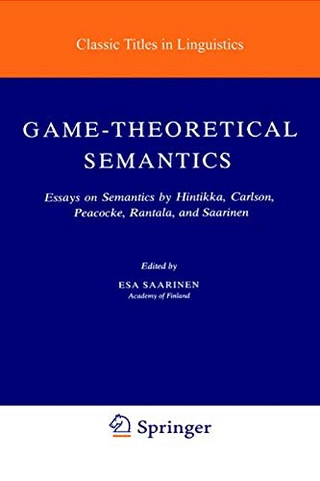 Game-Theoretical Semantics: Essays On Semantics By Hintikka, Carlson, Peacocke, Rantala And Saarinen-..