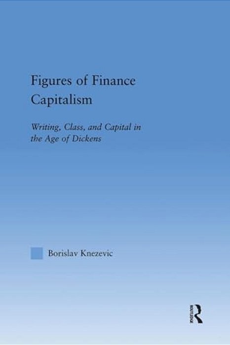Figures Of Finance Capitalism: Writing, Class And Capital In Mid-Victorian Narratives-..