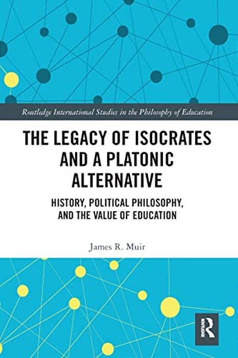 The Legacy Of Isocrates And A Platonic Alternative: Political Philosophy And The Value Of Education-..