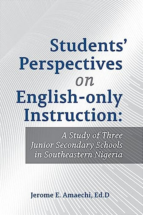 Students' Perspectives On English-Only Instruction: A Study Of Three Junior Secondary Schools In Southeastern Nigeria-..