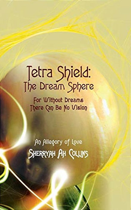 Tetra Shield: The Dream Sphere: For Without Dreams There Can Be No Vision-..