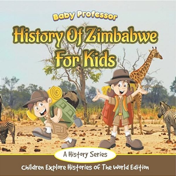 History Of Zimbabwe For Kids: A History Series - Children Explore Histories Of The World Edition-..