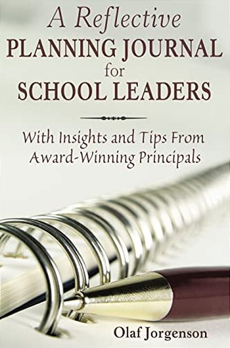 A Reflective Planning Journal For School Leaders: With Insights And Tips From Award-Winning Principals-..
