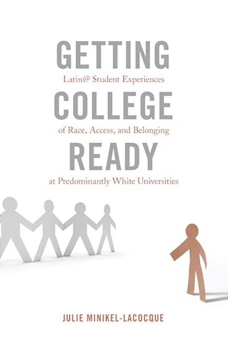 Getting College Ready: Latin@ Student Experiences Of Race, Access, And Belonging At Predominantly White Universities-..
