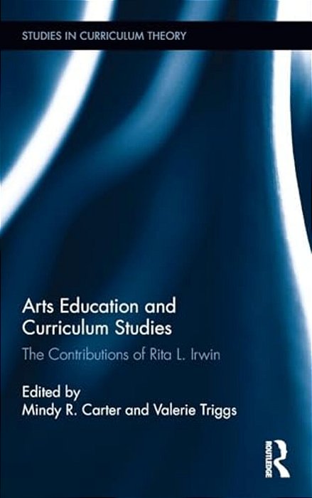 Arts Education And Curriculum Studies: The Contributions Of Rita L. Irwin-..