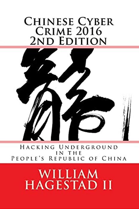 Chinese Cyber Crime 2016 2ND Edition: Hacking Underground In The People's Republic Of China-..