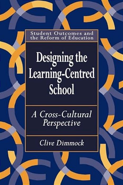 Designing The Learning-Centred School: A Cross-Cultural Perspective-..