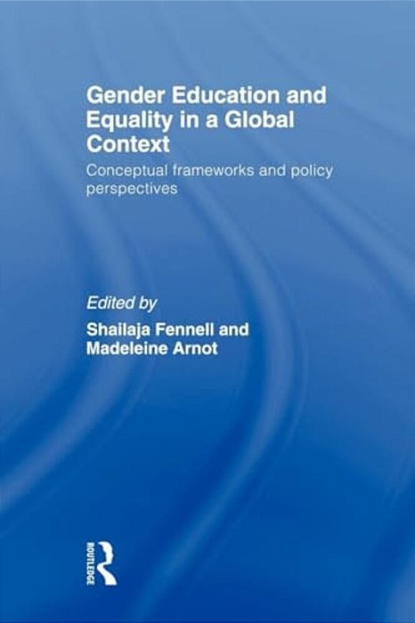 Gender Education And Equality In A Global Context: Conceptual Frameworks And Policy Perspectives-..