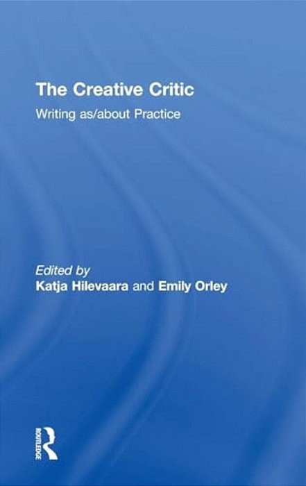 The Creative Critic: Writing As/About Practice-..