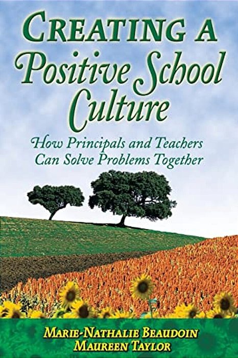 Creating A Positive School Culture: How Principals And Teachers Can Solve Problems Together-..