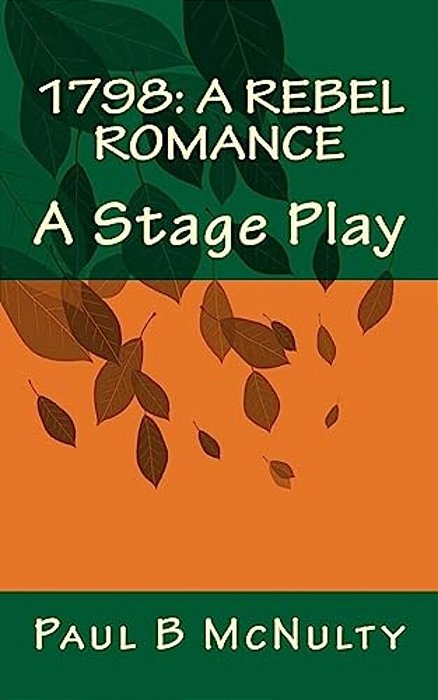 1798: A Rebel Romance: A Stage Play-..